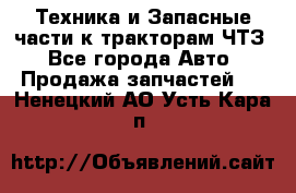 Техника и Запасные части к тракторам ЧТЗ - Все города Авто » Продажа запчастей   . Ненецкий АО,Усть-Кара п.